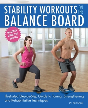 Paperback Stability Workouts on the Balance Board: Illustrated Step-By-Step Guide to Toning, Strengthening and Rehabilitative Techniques Book