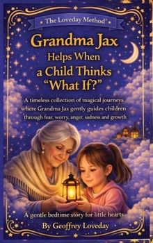 Grandma Jax Helps When a Child Thinks "What If?": The Loveday Method(R)