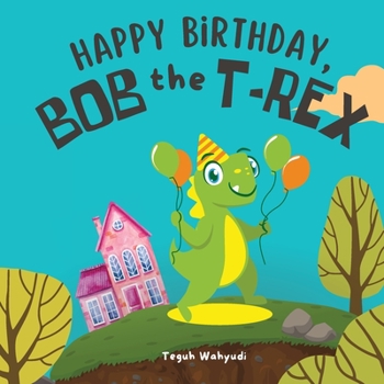Paperback Happy Birthday, Bob the T-Rex: A Story About a Friendly Dinosaur and His Friends Book