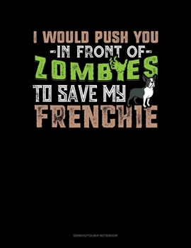 Paperback I Would Push You In Front Of Zombies To Save My Frenchie: Genkouyoushi Notebook Book