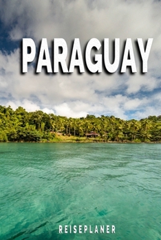 Paraguay - Reiseplaner: Urlaubsplaner für deine Reise | Checklisten | Kontaktdaten | Packliste | Platz für Fotos und Zeichnungen | 108 Seiten | 6" x 9" (ca. Din-A5) (German Edition)