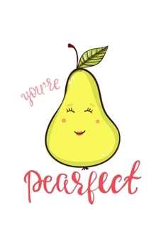 Paperback You're Pearfect: Cute Pear, Blank Lined Notebook Journal Diary, Funny Valentine's Day Gift For Girlfriend, Boyfriend, Wife, Husband Book