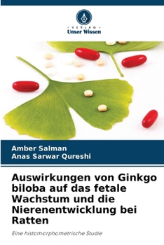 Auswirkungen von Ginkgo biloba auf das fetale Wachstum und die Nierenentwicklung bei Ratten (German Edition)