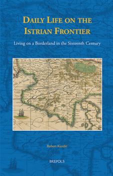 Hardcover Daily Life on the Istrian Frontier: Living on a Borderland in the Sixteenth Century Book