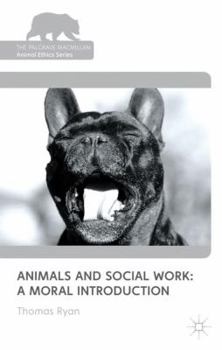 Animals and Social Work: A Moral Introduction - Book  of the Palgrave Macmillan Animal Ethics Series