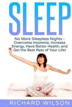 Paperback Sleep: No More Sleepless Nights - Overcome Insomnia, Increase Energy, Have Better Health, and Get the Best Rest of Your Life! Book
