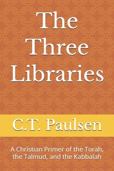 The Three Libraries: A Christian Primer of the Torah, the Talmud, and the Kabbalah