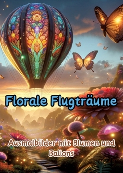 Florale Flugträume: Ausmalbilder mit Blumen und Ballons (German Edition)