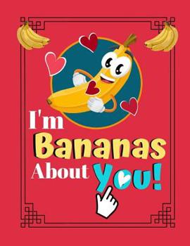 I'm Bananas About You!: Cute Banana Quote Fruit Baking Cooking Novelty Gift - BLANK RECIPE BOOK, 116 pages, 8.5 x 11