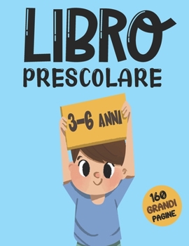 Libro Prescolare 3-6 Anni: 160 Grandi Pagine: Lettere da tracciare, Immagini da colorare, Immagini da tracciare, Puntini da unire, Numeri da ... da scovare...e Tanto Altro! (Italian Edition)