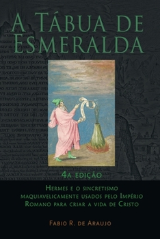 Paperback A Tábua de Esmeralda: 4a edição - Hermes e o sincretismo maquiavelicamente usados pelo Império Romano para criar a vida de Cristo [Portuguese] Book