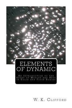 Paperback Elements of Dynamic: An Introduction to the Study of Motion and Rest in Solid and Fluid Bodies Book