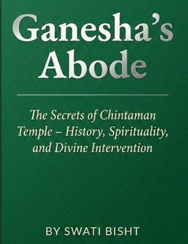 Paperback Ganesha's Abode: The Secrets of Chintaman Temple - History, Spirituality, and Divine Intervention Book