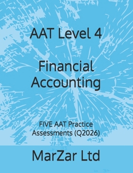 AAT Level 4 Financial Accounting: FIVE AAT Practice Assessments (Q2026) (AAT Level 4 - FIVE AAT Exam Practice Assessments (Q2026 new syllabus))