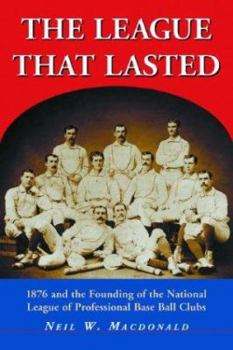 Paperback The League That Lasted: 1876 and the Founding of the National League of Professional Base Ball Clubs Book