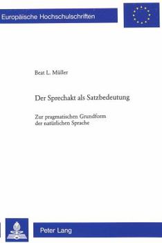Der Sprechakt ALS Satzbedeutung: Zur Pragmatischen Grundform Der Natuerlichen Sprache