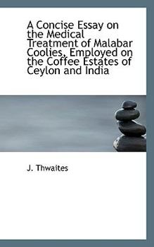 Paperback A Concise Essay on the Medical Treatment of Malabar Coolies, Employed on the Coffee Estates of Ceylo Book