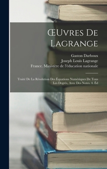 Hardcover OEuvres De Lagrange: Traité De La Résolution Des Équations Numériques De Tous Les Degrés, Avec Des Notes. 4. Éd [French] Book