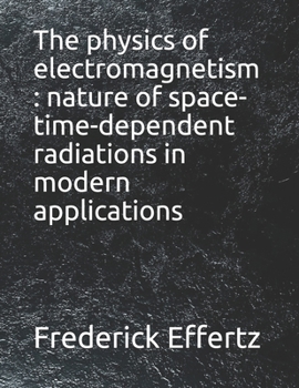 Paperback The physics of electromagnetism: nature of space-time-dependent radiations in modern applications Book