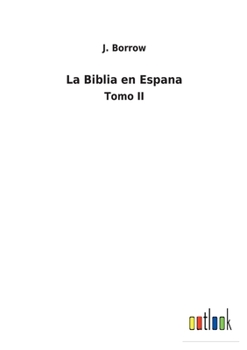 La Biblia en España, Vol. 2: O Viajes, Aventuras y Prisiones de Un Ingl�s En Su Intento de Difundir Las Escrituras Por La Peninsula