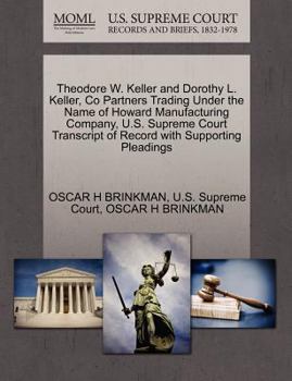 Theodore W. Keller and Dorothy L. Keller, Co Partners Trading Under the Name of Howard Manufacturing Company, U.S. Supreme Court Transcript of Record with Supporting Pleadings