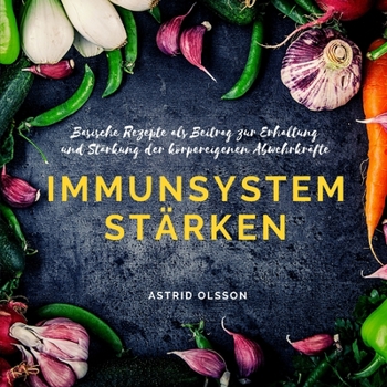 Immunsystem stärken: Basische Rezepte als Beitrag zur Erhaltung und Stärkung der körpereigenen Abwehrkräfte