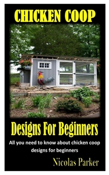 Paperback Chicken COOP Designs for Beginners: All you need to know about chicken coop designs for beginners Book