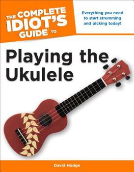 Paperback The Complete Idiot's Guide to Playing the Ukulele: Everything You Need to Start Strumming and Picking Today! Book