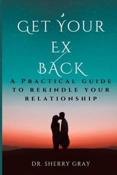 Paperback Get Your Ex Back: A Practical Guide To Rekindle Your Relationship Book