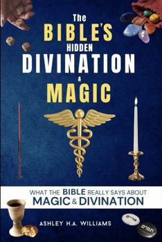 Paperback The BIBLE'S HIDDEN DIVINATION & MAGIC: WHAT DOES THE BIBLE REALLY SAY ABOUT MAGIC & DIVINATION? Book