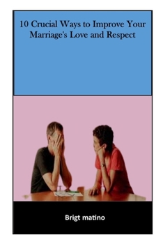 10 Crucial Ways to Improve Your Marriage's Love and Respect: Marriage's Love and Respect