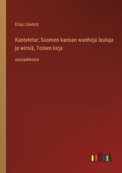 Paperback Kanteletar; Suomen kansan wanhoja lauluja ja wirsiä, Toinen kirja: suuraakkosin [Finnish] Book