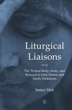 Paperback Liturgical Liaisons: The Textual Body, Irony, and Betrayal in John Donne and Emily Dickinson Book
