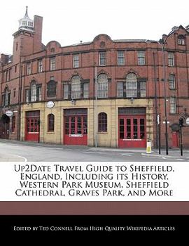 Up2date Travel Guide to Sheffield, England, Including Its History, Western Park Museum, Sheffield Cathedral, Graves Park, and More