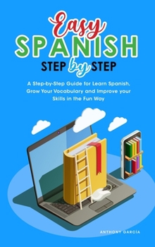 Hardcover Easy Spanish Step-By-Step: A Step-by-Step Guide for Learn Spanish, Grow Your Vocabulary and Improve your Skills in the Fun Way Book