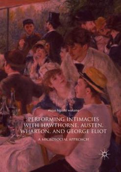 Paperback Performing Intimacies with Hawthorne, Austen, Wharton, and George Eliot: A Microsocial Approach Book