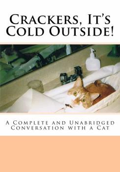 Paperback Crackers, It's Cold Outside!: A Complete and Unabridged Conversation with a Cat Book