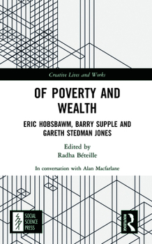 Creative Lives and Works: Of Poverty and Wealth Eric Hobsbawm, Barry Supple and Gareth Stedman Jones