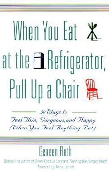 Paperback When You Eat at the Refrigerator, Pull Up a Chair: 50 Ways to Feel Thin, Gorgeous, and Happy (When You Feel Anything But) Book
