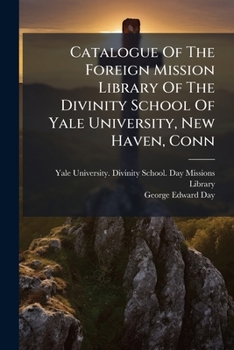 Catalogue Of The Foreign Mission Library Of The Divinity School Of Yale University, New Haven, Conn