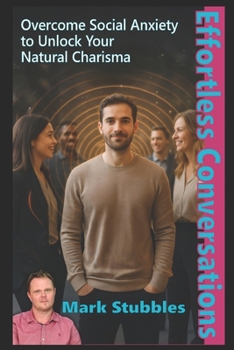 Paperback Effortless Conversations: Overcome Social Anxiety to Unlock Your Natural Charisma and Influence Using Advanced Communication Psychology. Develop Socia Book