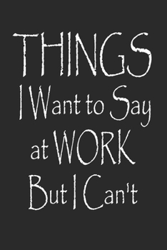 Paperback Things I Want to Say at Work But I Can't Notebook Journal Book