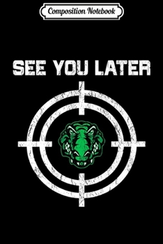 Composition Notebook: See You Later Alligator Hunting Funny Meme Gift Premium  Journal/Notebook Blank Lined Ruled 6x9 100 Pages