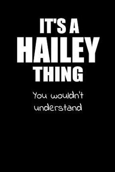 It's a HAILEY Thing You Wouldn't Understand: Lined Notebook with Personalized Customized First Name Woman Girl Journal Book for School, University, Sport and Hobby, 6 x 9 inches, 128 ruled pages