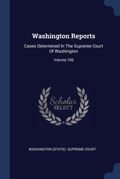Washington Reports: Cases Determined In The Supreme Court Of Washington; Volume 105