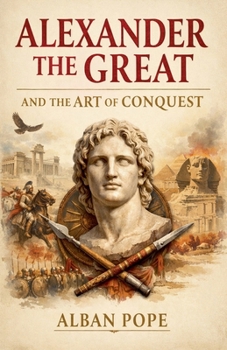 Alexander the Great and the Art of Conquest