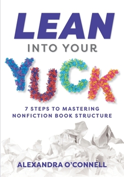 Paperback Lean Into Your Yuck: 7 Steps to Mastering Nonfiction Book Structure Book