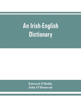 Paperback An Irish-English dictionary: With copious quotations from the most esteemed ancient and modern writers, to elucidate the meaning of obscure words, Book