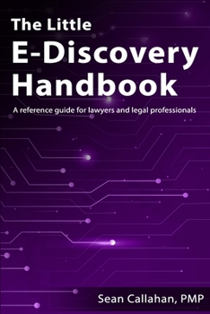 Paperback The Little E-Discovery Handbook: A reference guide for lawyers and legal professionals. Book