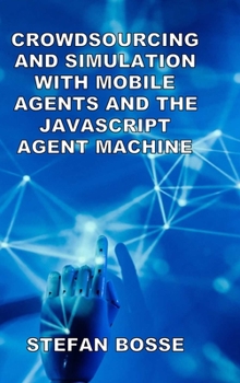 Hardcover Crowdsourcing and Simulation with Mobile Agents and the JavaScript Agent Machine Book
